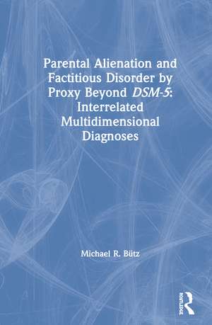 Parental Alienation and Factitious Disorder by Proxy Beyond DSM-5: Interrelated Multidimensional Diagnoses de Michael R. Bütz