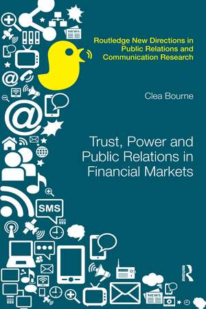 Trust, Power and Public Relations in Financial Markets de Clea Bourne