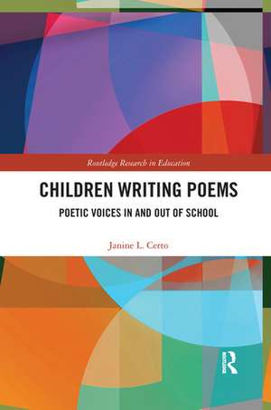 Children Writing Poems: Poetic Voices in and out of School de Janine Certo