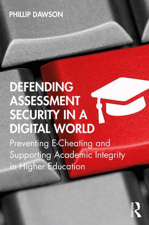 Defending Assessment Security in a Digital World: Preventing E-Cheating and Supporting Academic Integrity in Higher Education de Phillip Dawson