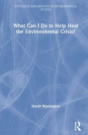 What Can I Do to Help Heal the Environmental Crisis? de Haydn Washington