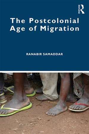 The Postcolonial Age of Migration de Ranabir Samaddar