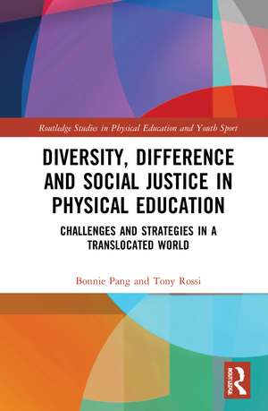 Diversity, Difference and Social Justice in Physical Education: Challenges and Strategies in a Translocated World de Bonnie Pang