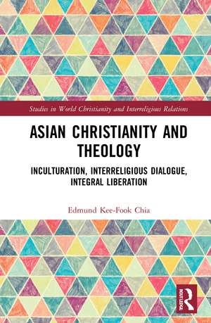 Asian Christianity and Theology: Inculturation, Interreligious Dialogue, Integral Liberation de Edmund Kee-Fook Chia