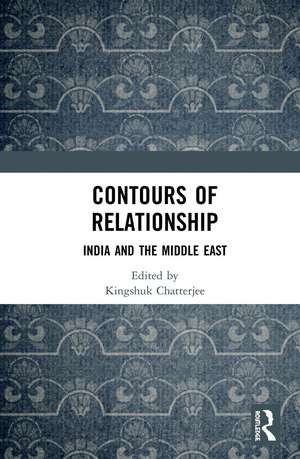 Contours of Relationship: India and the Middle East de Kingshuk Chatterjee