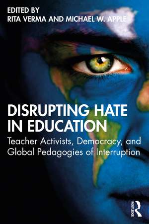 Disrupting Hate in Education: Teacher Activists, Democracy, and Global Pedagogies of Interruption de Rita Verma