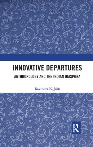 Innovative Departures: Anthropology and the Indian Diaspora de Ravindra K. Jain