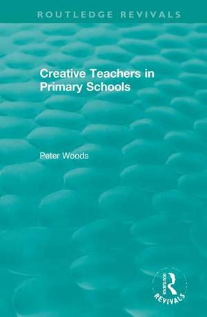 Creative Teachers in Primary Schools de Peter Woods