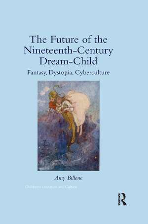 The Future of the Nineteenth-Century Dream-Child: Fantasy, Dystopia, Cyberculture de Amy Billone