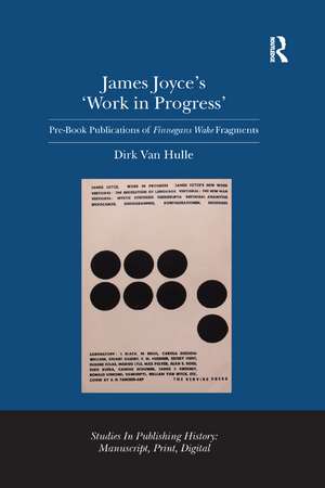 James Joyce's 'Work in Progress': Pre-Book Publications of Finnegans Wake Fragments de Dirk Van Hulle