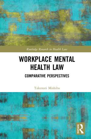 Workplace Mental Health Law: Comparative Perspectives de Takenori Mishiba