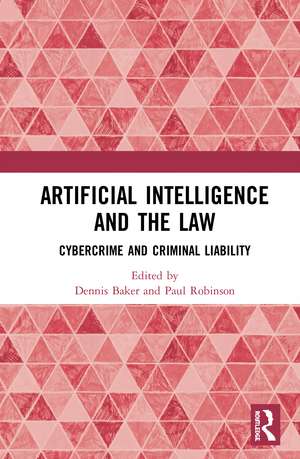 Artificial Intelligence and the Law: Cybercrime and Criminal Liability de Dennis J. Baker