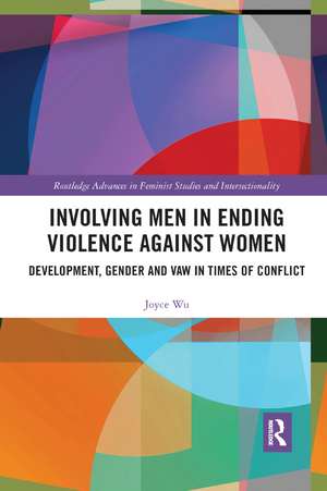 Involving Men in Ending Violence against Women: Development, Gender and VAW in Times of Conflict de Joyce Wu