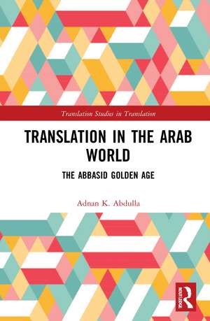 Translation in the Arab World: The Abbasid Golden Age de Adnan K. Abdulla