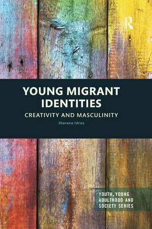 Young Migrant Identities: Creativity and Masculinity de Sherene Idriss