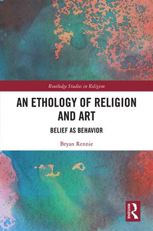 An Ethology of Religion and Art: Belief as Behavior de Bryan Rennie