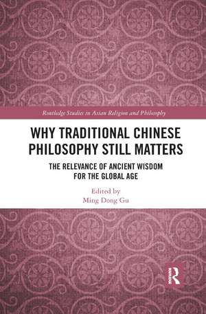 Why Traditional Chinese Philosophy Still Matters: The Relevance of Ancient Wisdom for the Global Age de Ming Dong Gu