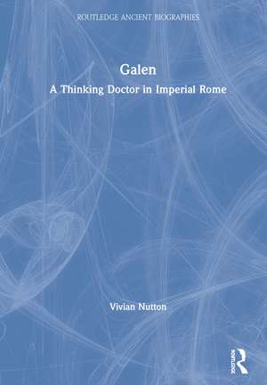 Galen: A Thinking Doctor in Imperial Rome de Vivian Nutton