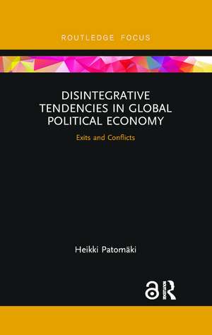 Disintegrative Tendencies in Global Political Economy: Exits and Conflicts de Heikki Patomaki