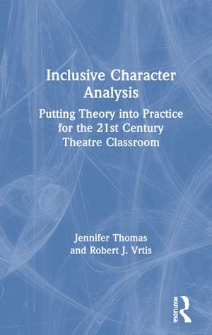 Inclusive Character Analysis: Putting Theory into Practice for the 21st Century Theatre Classroom de Jennifer Thomas