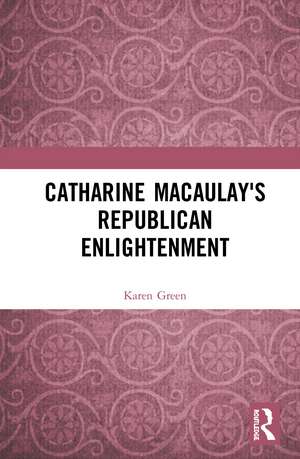 Catharine Macaulay's Republican Enlightenment de Karen Green