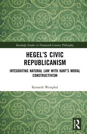 Hegel’s Civic Republicanism: Integrating Natural Law with Kant’s Moral Constructivism de Kenneth Westphal