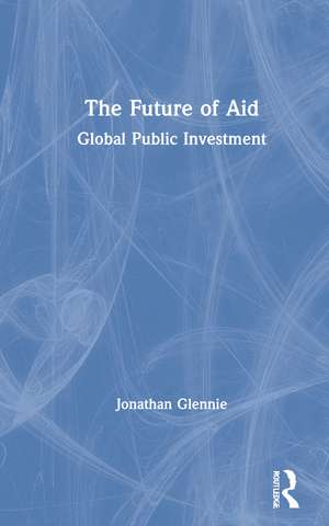 The Future of Aid: Global Public Investment de Jonathan Glennie