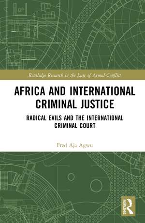 Africa and International Criminal Justice: Radical Evils and the International Criminal Court de Fred Agwu