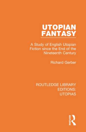 Utopian Fantasy: A Study of English Utopian Fiction since the End of the Nineteenth Century de Richard Gerber