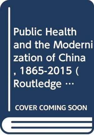 Public Health and the Modernization of China, 1865-2015 de Liping Bu