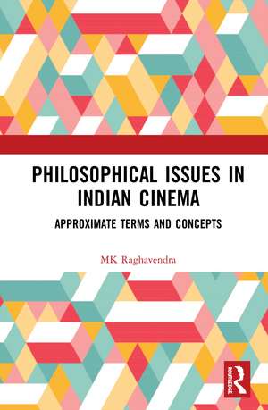 Philosophical Issues in Indian Cinema: Approximate Terms and Concepts de MK Raghavendra