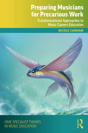 Preparing Musicians for Precarious Work: Transformational Approaches to Music Careers Education de Nicole Canham