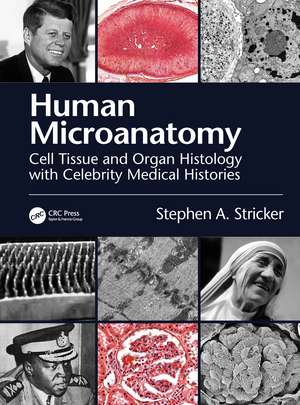 Human Microanatomy: Cell Tissue and Organ Histology with Celebrity Medical Histories de Stephen A. Stricker