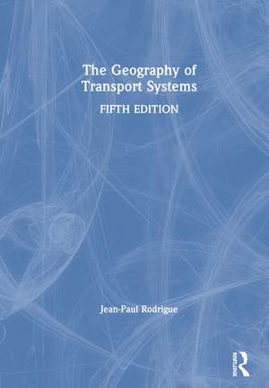 The Geography of Transport Systems de Jean-Paul Rodrigue