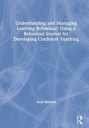 Understanding and Managing Learning Behaviour: Using a Behaviour Journal for Developing Confident Teaching de Sonia Burnard