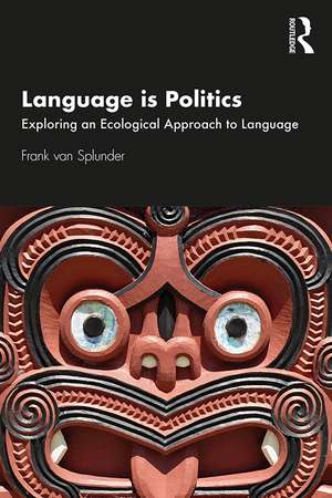 Language is Politics: Exploring an Ecological Approach to Language de Frank van Splunder