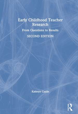 Early Childhood Teacher Research: From Questions to Results de Kathryn Castle