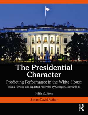 The Presidential Character: Predicting Performance in the White House, With a Revised and Updated Foreword by George C. Edwards III de James Barber