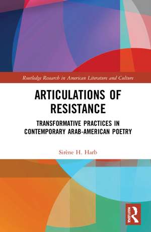 Articulations of Resistance: Transformative Practices in Contemporary Arab-American Poetry de Sirène H. Harb