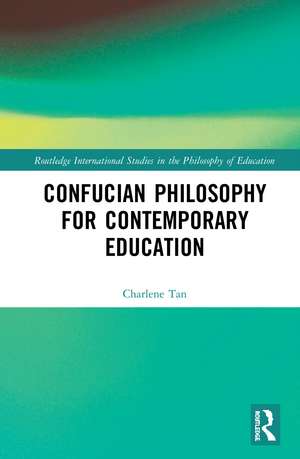 Confucian Philosophy for Contemporary Education de Charlene Tan