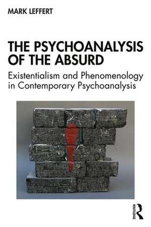 The Psychoanalysis of the Absurd: Existentialism and Phenomenology in Contemporary Psychoanalysis de Mark Leffert