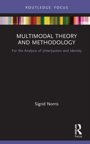 Multimodal Theory and Methodology: For the Analysis of (Inter)action and Identity de Sigrid Norris