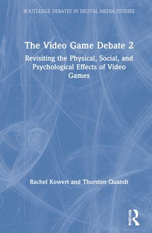 The Video Game Debate 2: Revisiting the Physical, Social, and Psychological Effects of Video Games de Rachel Kowert