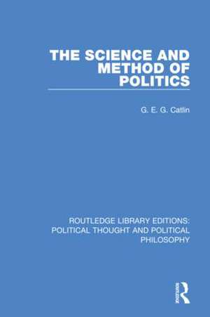 The Science and Method of Politics de G. E. G. Catlin