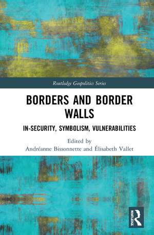 Borders and Border Walls: In-Security, Symbolism, Vulnerabilities de Andréanne Bissonnette