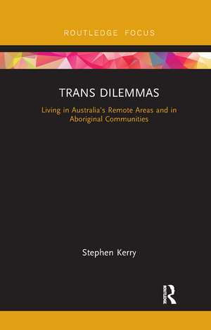 Trans Dilemmas: Living in Australia’s Remote Areas and in Aboriginal Communities de Stephen Kerry