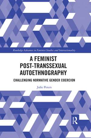 A Feminist Post-transsexual Autoethnography: Challenging Normative Gender Coercion de Julie Peters