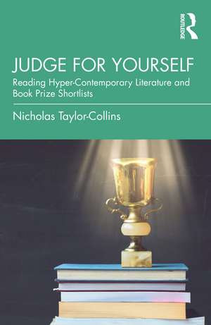 Judge for Yourself: Reading Hyper-Contemporary Literature and Book Prize Shortlists de Nicholas Taylor-Collins