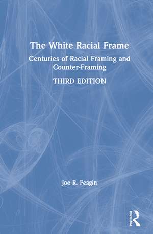 The White Racial Frame: Centuries of Racial Framing and Counter-Framing de Joe R. Feagin