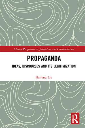 Propaganda: Ideas, Discourses and its Legitimization de Hailong Liu